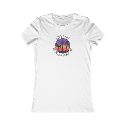 Women's Build A Life You Don't Need To Escape From T-Shirt | Fellowship Apparel